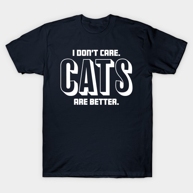 I Don't Care Cats Are Better Funny Gift for Kitty Lovers product T-Shirt by nikkidawn74